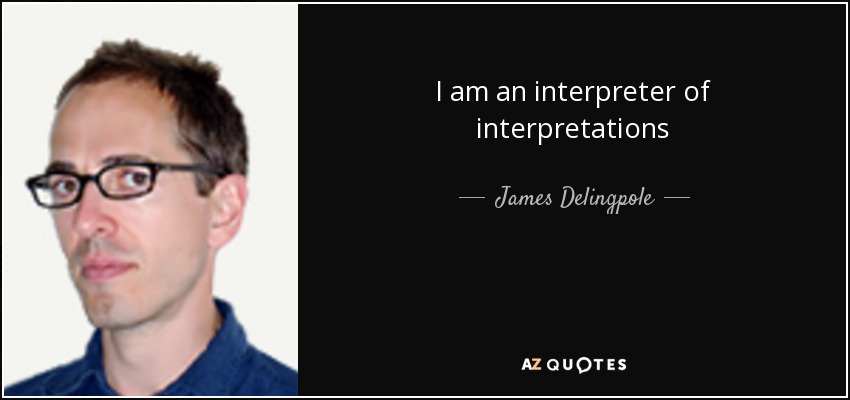 I am an interpreter of interpretations - James Delingpole