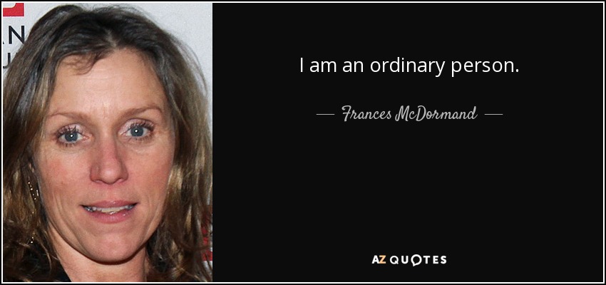 I am an ordinary person. - Frances McDormand