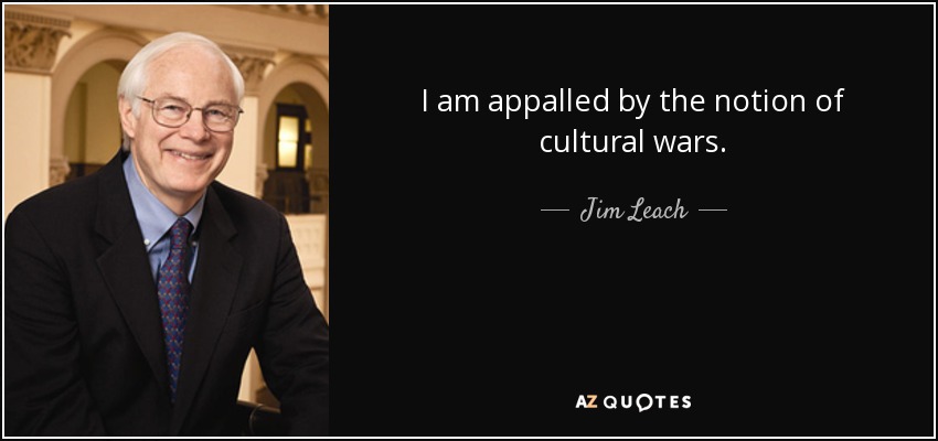 I am appalled by the notion of cultural wars. - Jim Leach