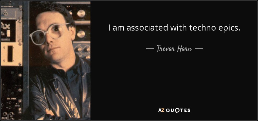 I am associated with techno epics. - Trevor Horn
