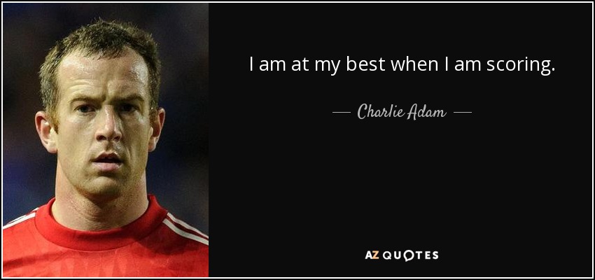I am at my best when I am scoring. - Charlie Adam