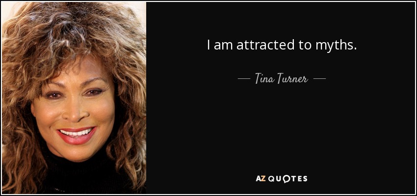 I am attracted to myths. - Tina Turner