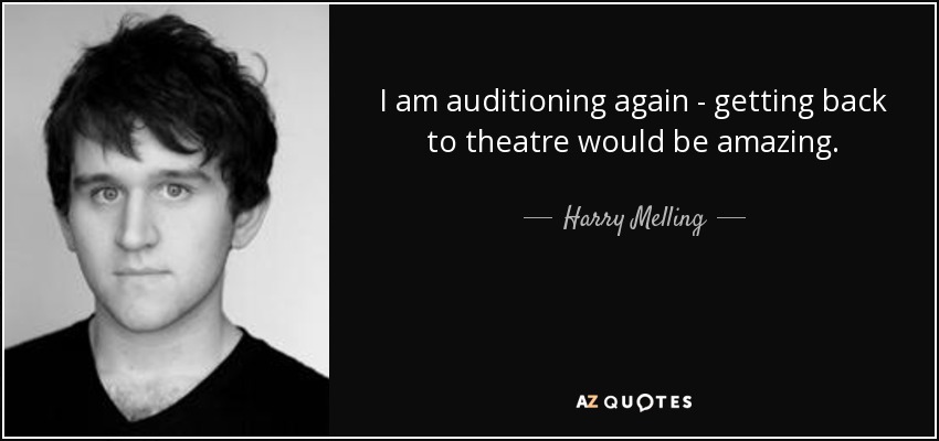 I am auditioning again - getting back to theatre would be amazing. - Harry Melling