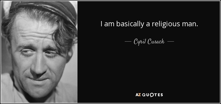 I am basically a religious man. - Cyril Cusack