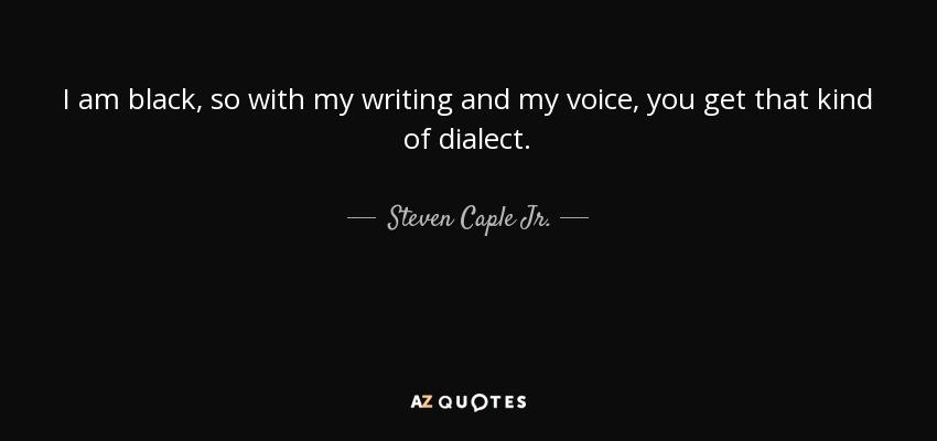 I am black, so with my writing and my voice, you get that kind of dialect. - Steven Caple Jr.