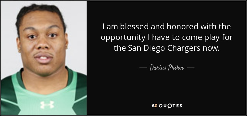I am blessed and honored with the opportunity I have to come play for the San Diego Chargers now. - Darius Philon