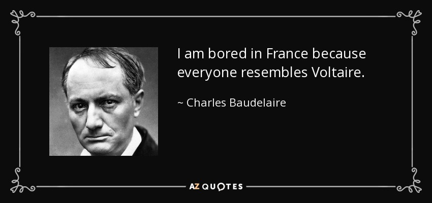I am bored in France because everyone resembles Voltaire. - Charles Baudelaire