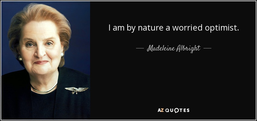 I am by nature a worried optimist. - Madeleine Albright