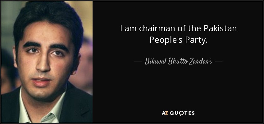 I am chairman of the Pakistan People's Party. - Bilawal Bhutto Zardari