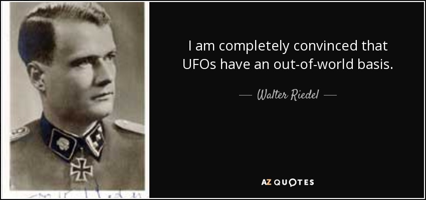I am completely convinced that UFOs have an out-of-world basis. - Walter Riedel