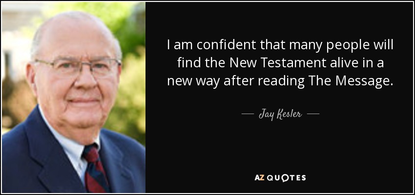 I am confident that many people will find the New Testament alive in a new way after reading The Message. - Jay Kesler