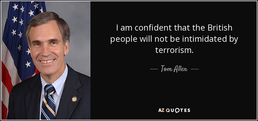 I am confident that the British people will not be intimidated by terrorism. - Tom Allen