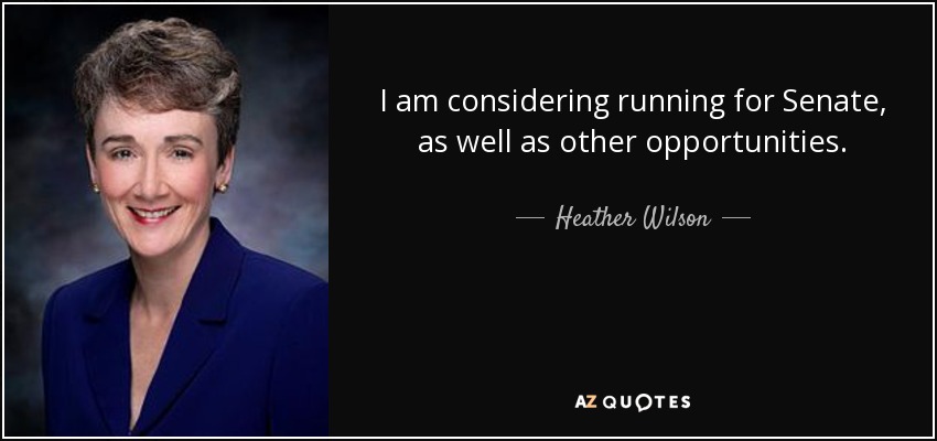 I am considering running for Senate, as well as other opportunities. - Heather Wilson