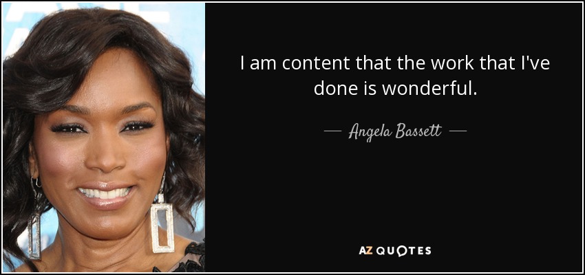 I am content that the work that I've done is wonderful. - Angela Bassett