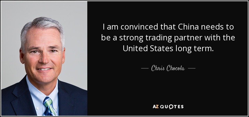 I am convinced that China needs to be a strong trading partner with the United States long term. - Chris Chocola