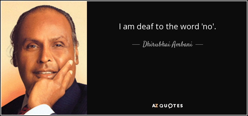 I am deaf to the word 'no'. - Dhirubhai Ambani