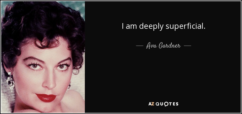 I am deeply superficial. - Ava Gardner