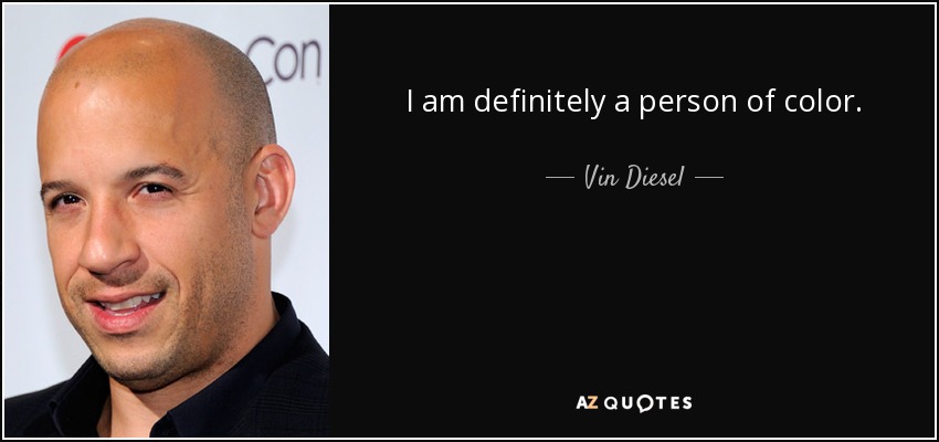 I am definitely a person of color. - Vin Diesel