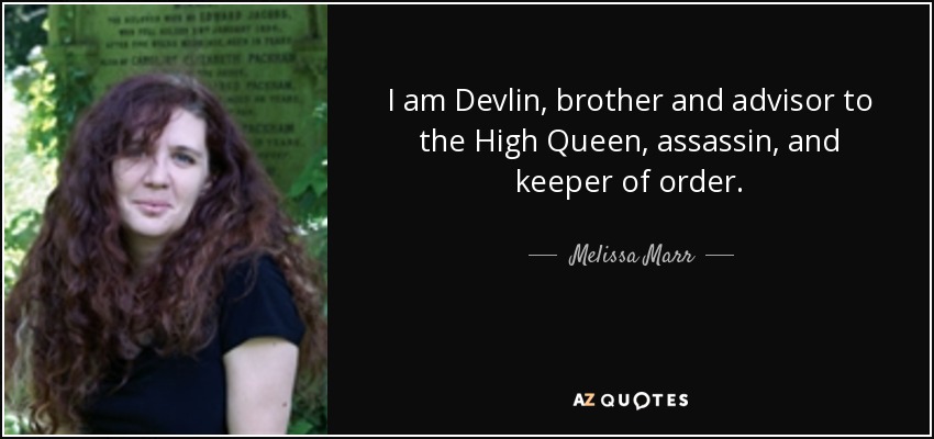 I am Devlin, brother and advisor to the High Queen, assassin, and keeper of order. - Melissa Marr