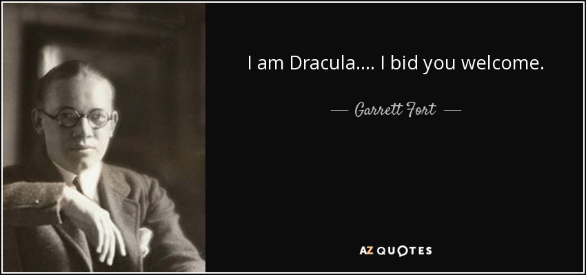 I am Dracula.... I bid you welcome. - Garrett Fort