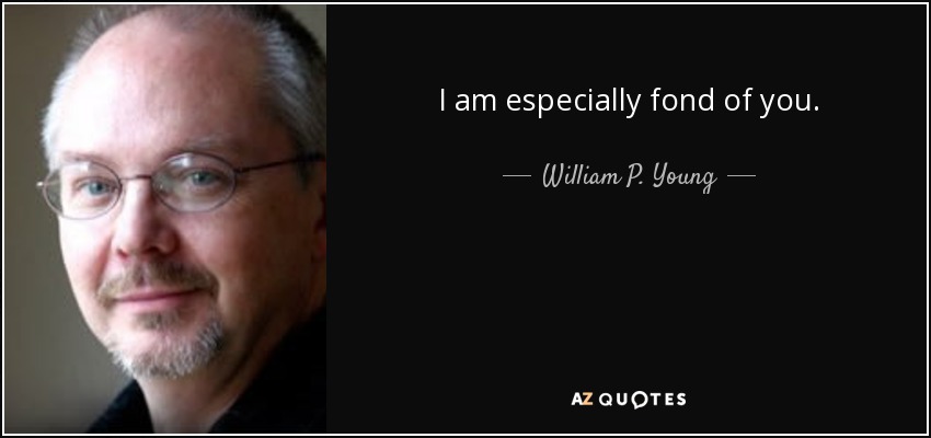 I am especially fond of you. - William P. Young