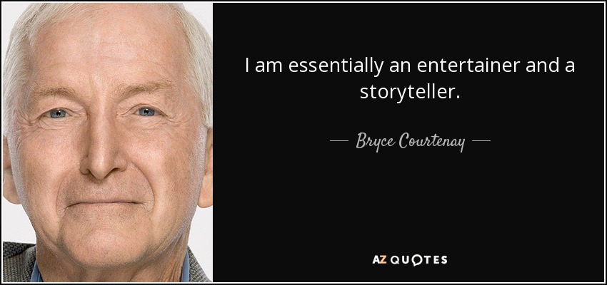 I am essentially an entertainer and a storyteller. - Bryce Courtenay