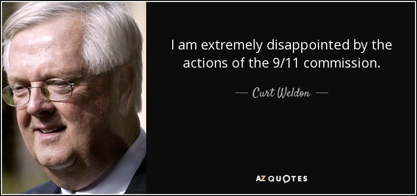 I am extremely disappointed by the actions of the 9/11 commission. - Curt Weldon