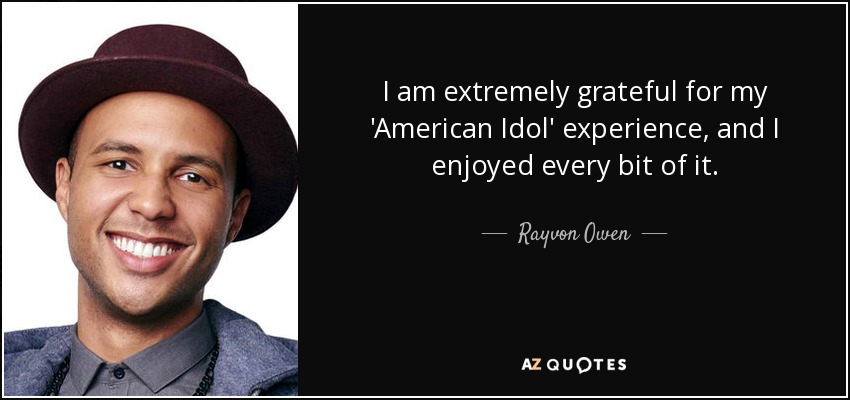 I am extremely grateful for my 'American Idol' experience, and I enjoyed every bit of it. - Rayvon Owen