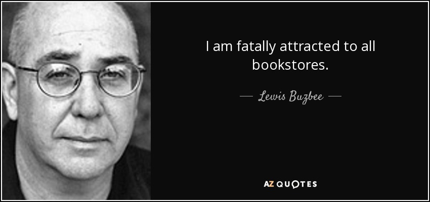 I am fatally attracted to all bookstores. - Lewis Buzbee