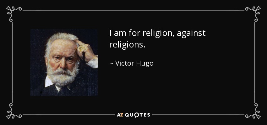 I am for religion, against religions. - Victor Hugo