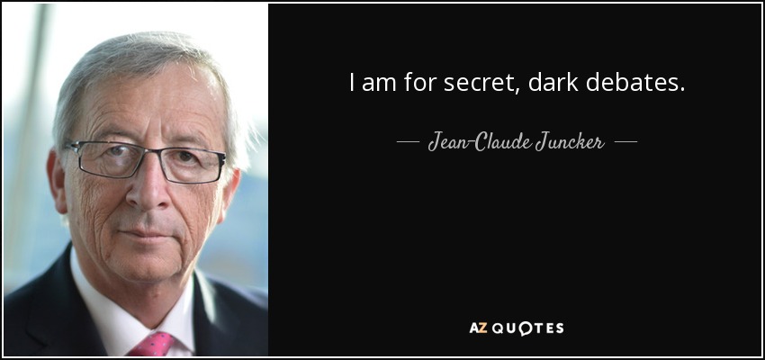 I am for secret, dark debates. - Jean-Claude Juncker