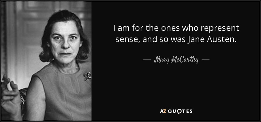 I am for the ones who represent sense, and so was Jane Austen. - Mary McCarthy
