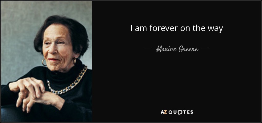 I am forever on the way - Maxine Greene