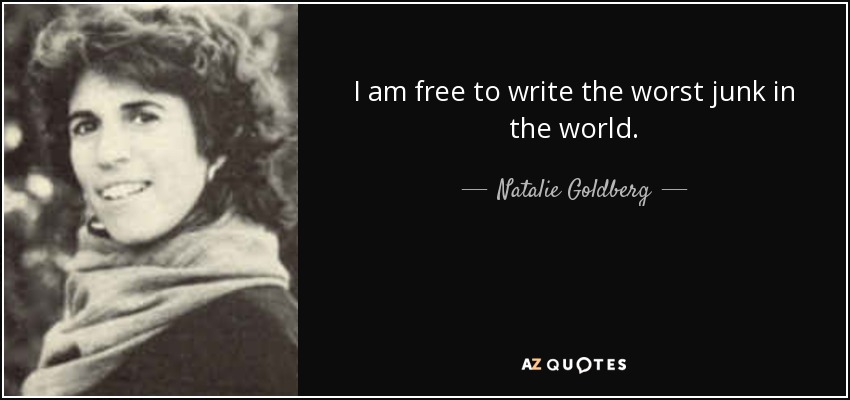 I am free to write the worst junk in the world. - Natalie Goldberg