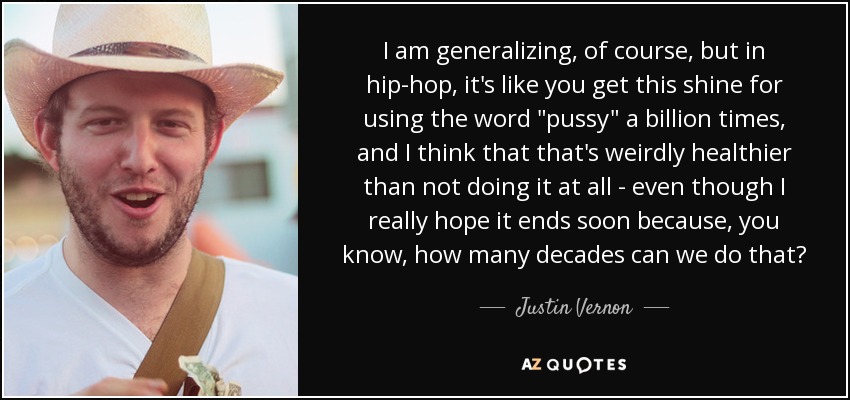 I am generalizing, of course, but in hip-hop, it's like you get this shine for using the word 