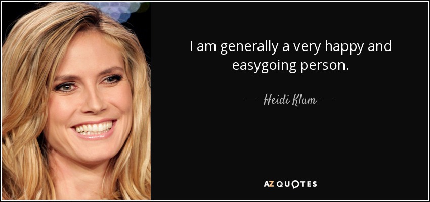 I am generally a very happy and easygoing person. - Heidi Klum