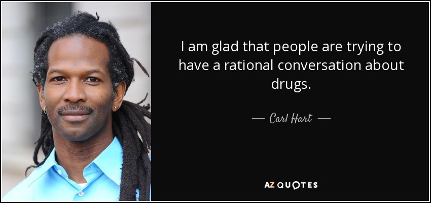 I am glad that people are trying to have a rational conversation about drugs. - Carl Hart