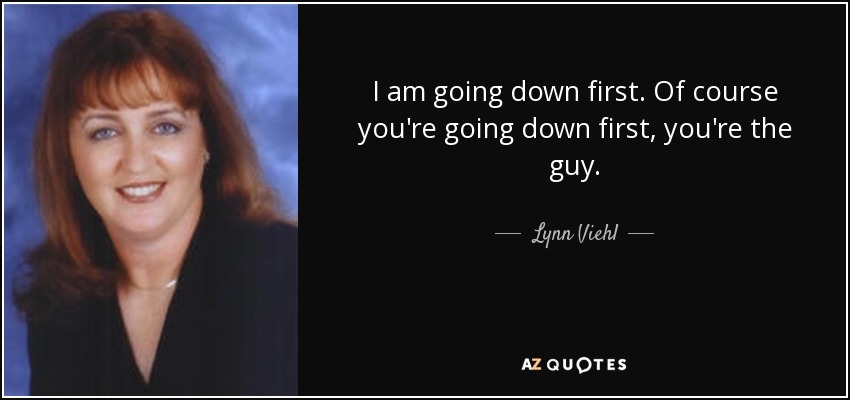 I am going down first. Of course you're going down first, you're the guy. - Lynn Viehl