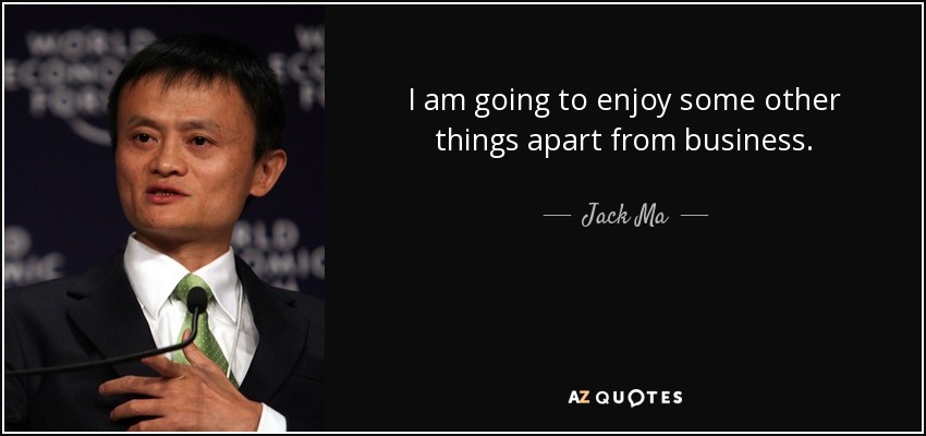 I am going to enjoy some other things apart from business. - Jack Ma