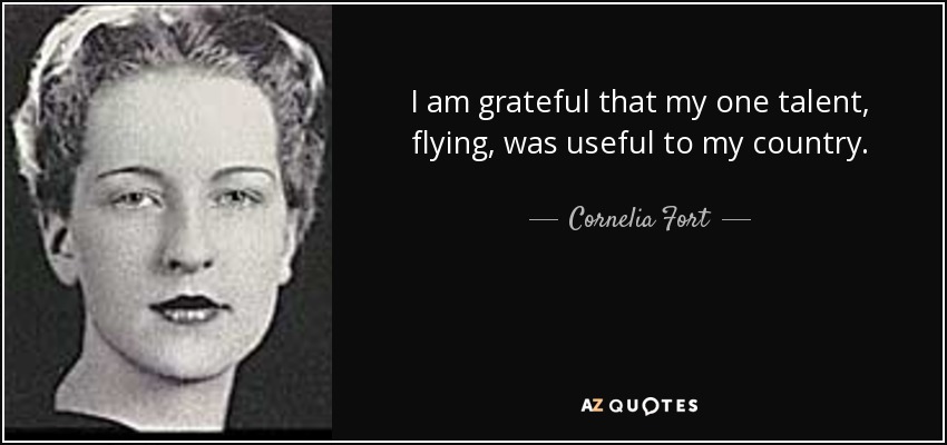 I am grateful that my one talent, flying, was useful to my country. - Cornelia Fort