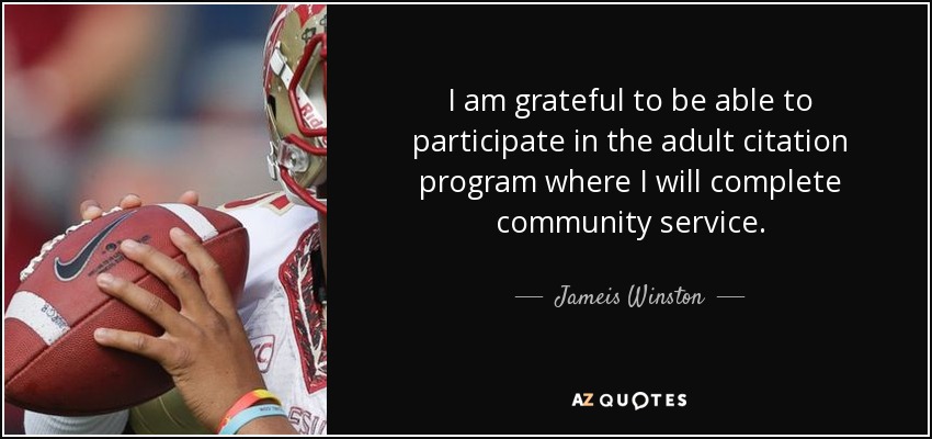 I am grateful to be able to participate in the adult citation program where I will complete community service. - Jameis Winston