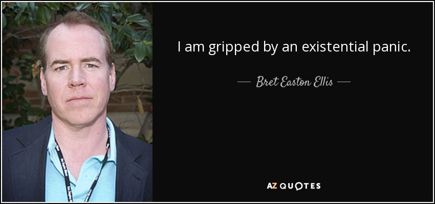 I am gripped by an existential panic. - Bret Easton Ellis