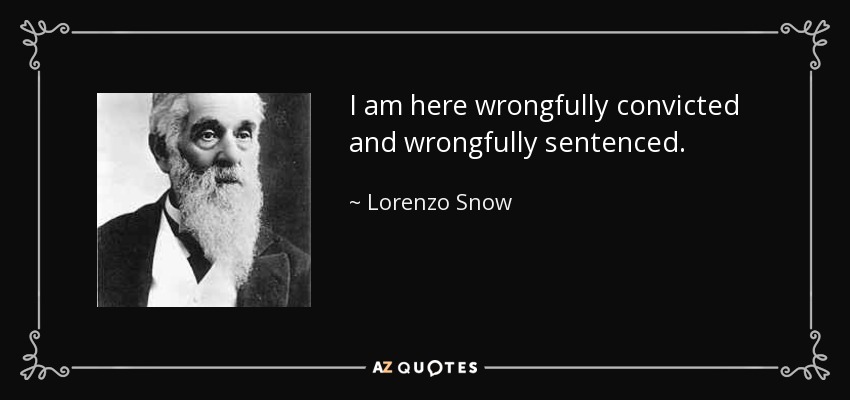 I am here wrongfully convicted and wrongfully sentenced. - Lorenzo Snow