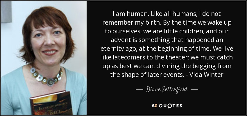 Diane Setterfield quote: I am human. Like all humans, I do not remember...