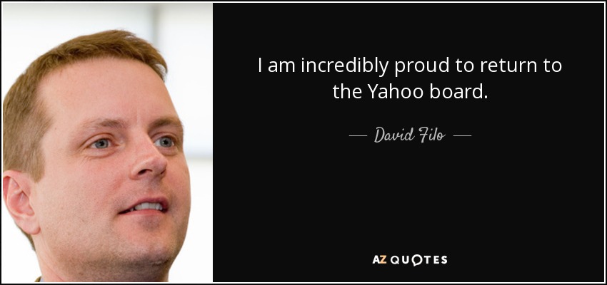 I am incredibly proud to return to the Yahoo board. - David Filo