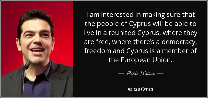 I am interested in making sure that the people of Cyprus will be able to live in a reunited Cyprus, where they are free, where there's a democracy, freedom and Cyprus is a member of the European Union. - Alexis Tsipras