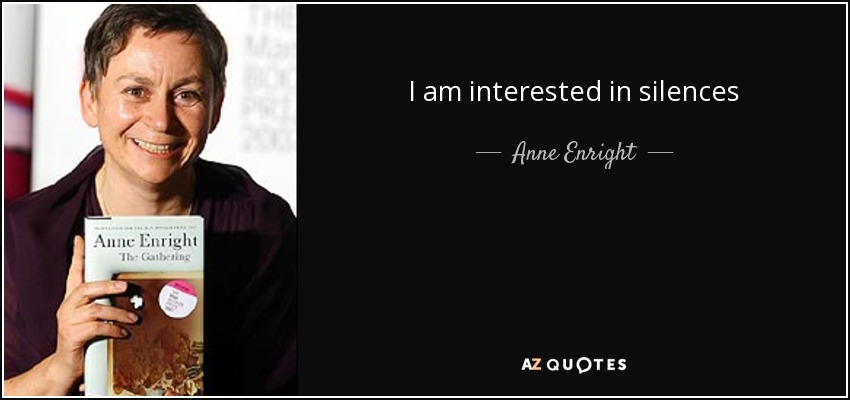 I am interested in silences - Anne Enright