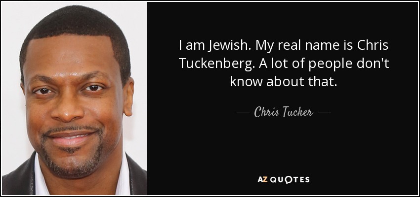 I am Jewish. My real name is Chris Tuckenberg. A lot of people don't know about that. - Chris Tucker