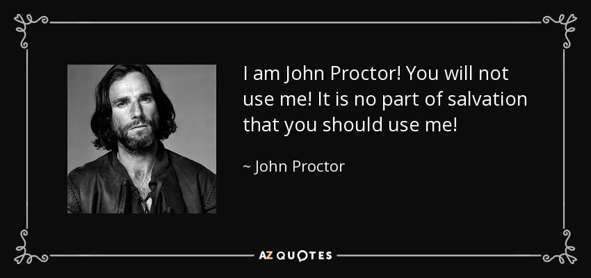 I am John Proctor! You will not use me! It is no part of salvation that you should use me! - John Proctor