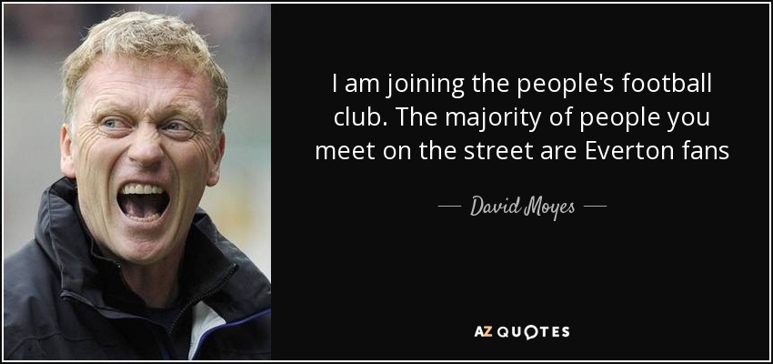 I am joining the people's football club. The majority of people you meet on the street are Everton fans - David Moyes